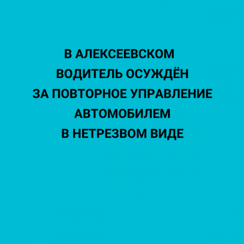 В Алексеевском  28-летний водитель осуждён за повторное управление автомобилем в нетрезвом виде