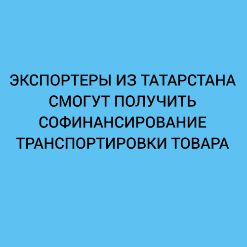 Экспортеры из Татарстана смогут получить софинансирование транспортировки товара