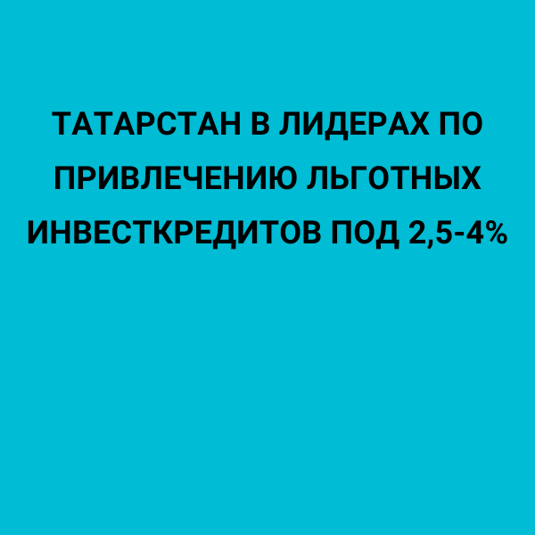 Татарстан в лидерах по привлечению льготных инвесткредитов под 2,5-4%
