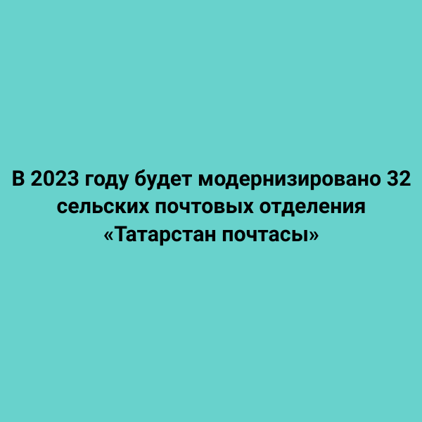 В 2023 году будет модернизировано 32 сельских почтовых отделения «Татарстан почтасы»